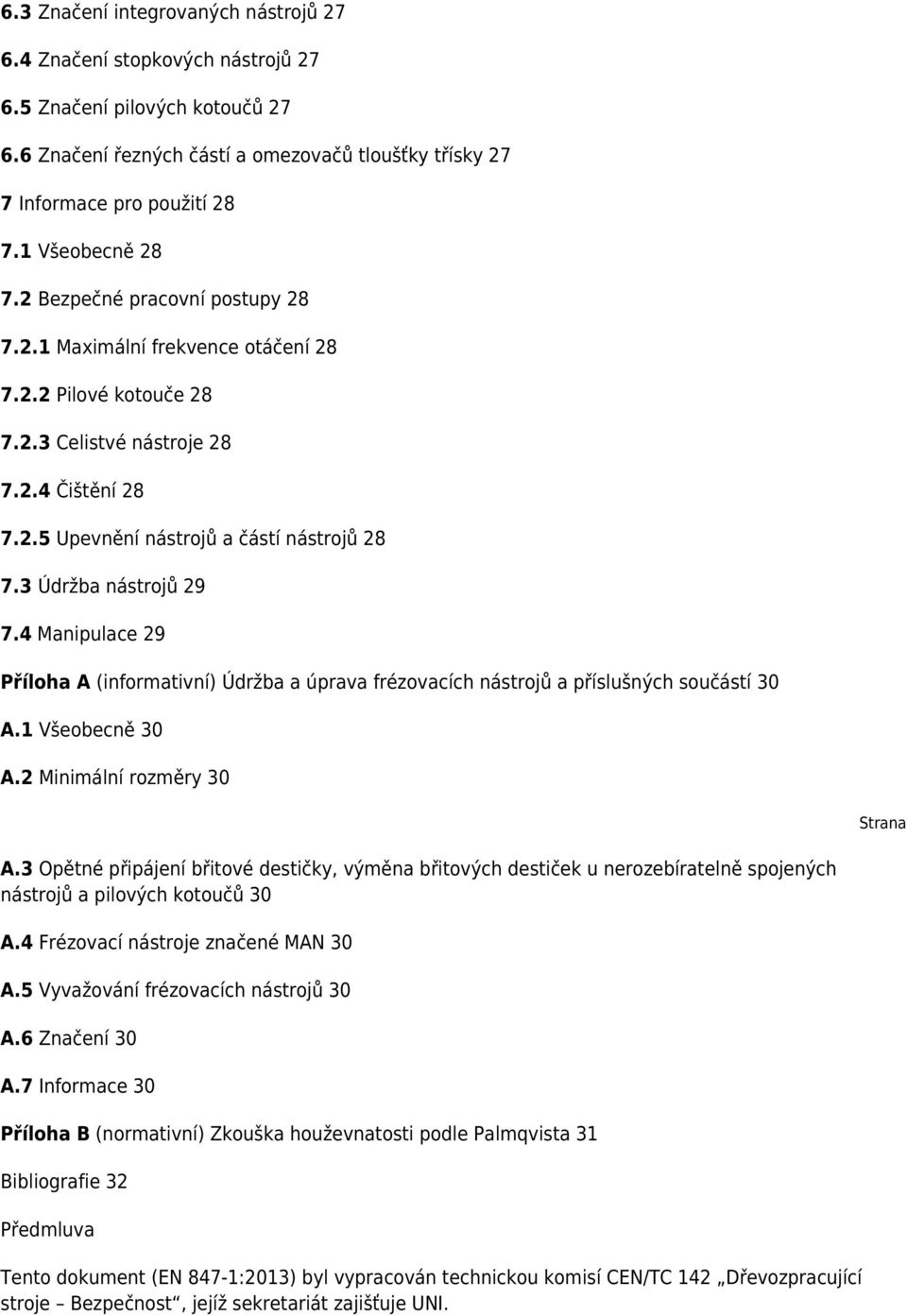 3 Údržba nástrojů 29 7.4 Manipulace 29 Příloha A (informativní) Údržba a úprava frézovacích nástrojů a příslušných součástí 30 A.1 Všeobecně 30 A.2 Minimální rozměry 30 Strana A.