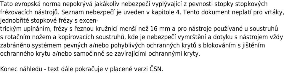 soustruhů s rotačním nožem a kopírovacích soustruhů, kde je nebezpečí vymrštění a dotyku s nástrojem vždy zabráněno systémem pevných a/nebo pohyblivých