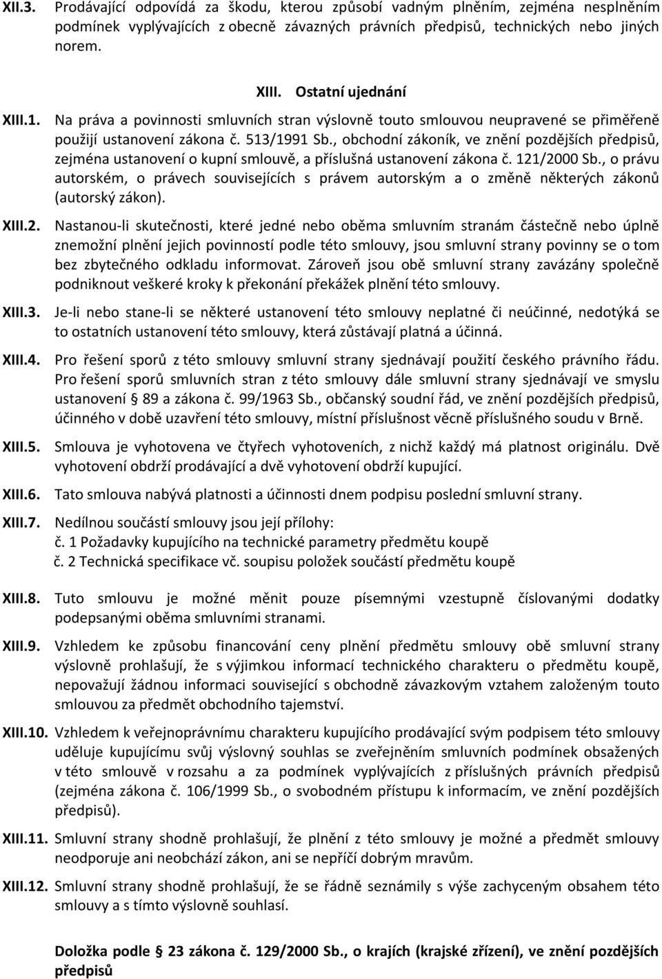 , obchodní zákoník, ve znění pozdějších předpisů, zejména ustanovení o kupní smlouvě, a příslušná ustanovení zákona č. 121/2000 Sb.