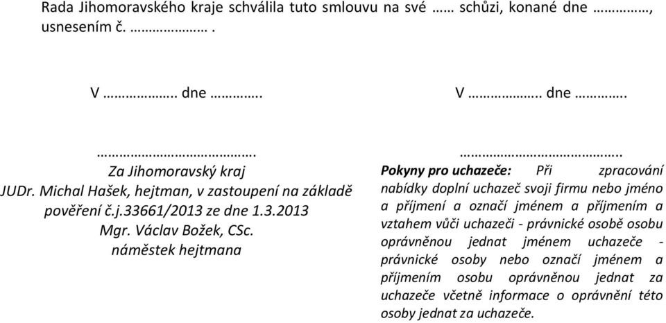 . Pokyny pro uchazeče: Při zpracování nabídky doplní uchazeč svoji firmu nebo jméno a příjmení a označí jménem a příjmením a vztahem vůči uchazeči -