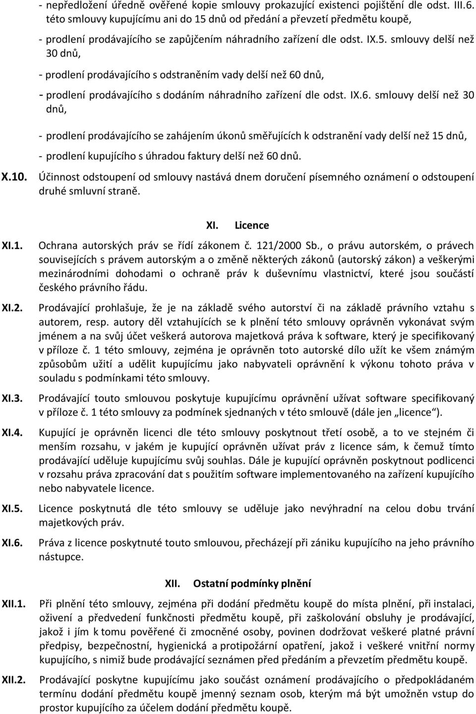 IX.6. smlouvy delší než 30 dnů, - prodlení prodávajícího se zahájením úkonů směřujících k odstranění vady delší než 15 dnů, - prodlení kupujícího s úhradou faktury delší než 60 dnů. X.10.