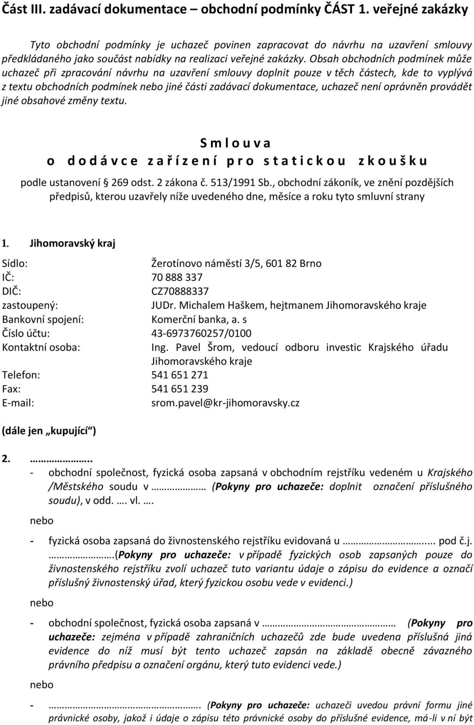 Obsah obchodních podmínek může uchazeč při zpracování návrhu na uzavření smlouvy doplnit pouze v těch částech, kde to vyplývá z textu obchodních podmínek nebo jiné části zadávací dokumentace, uchazeč