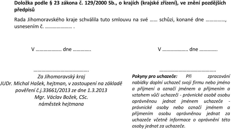 Michal Hašek, hejtman, v zastoupení na základě pověření č.j.33661/2013 ze dne 1.3.2013 Mgr. Václav Božek, CSc. náměstek hejtmana.