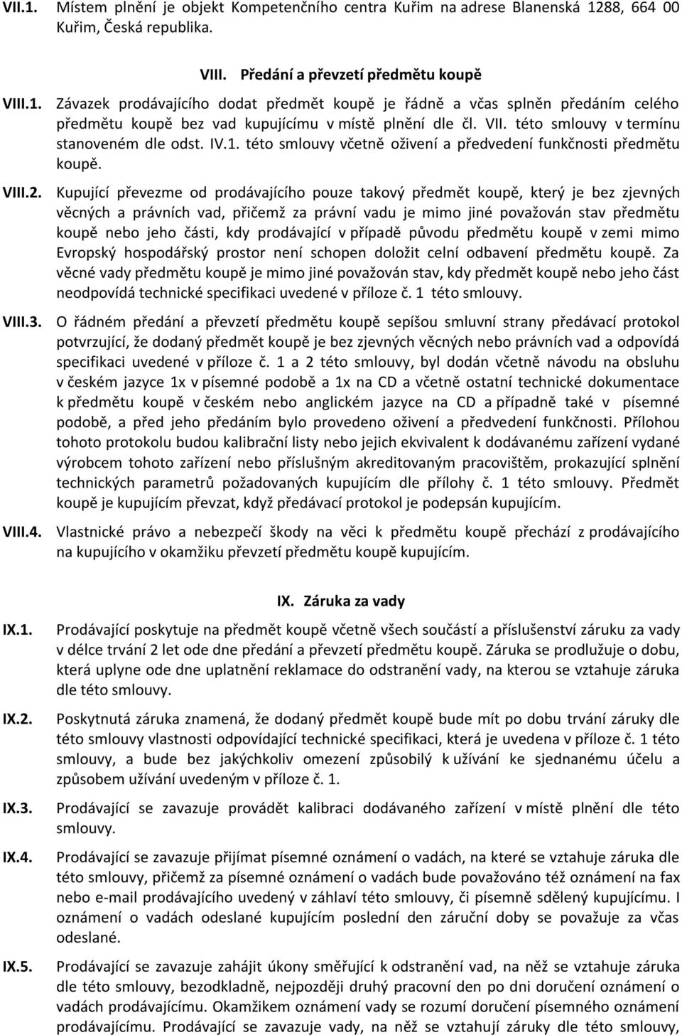 Kupující převezme od prodávajícího pouze takový předmět koupě, který je bez zjevných věcných a právních vad, přičemž za právní vadu je mimo jiné považován stav předmětu koupě nebo jeho části, kdy