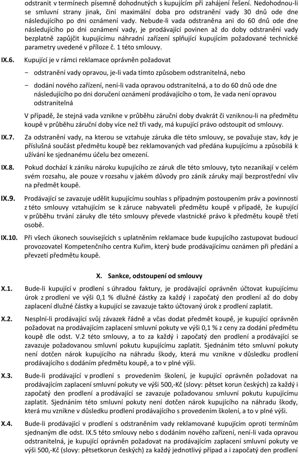 Nebude-li vada odstraněna ani do 60 dnů ode dne následujícího po dni oznámení vady, je prodávající povinen až do doby odstranění vady bezplatně zapůjčit kupujícímu náhradní zařízení splňující