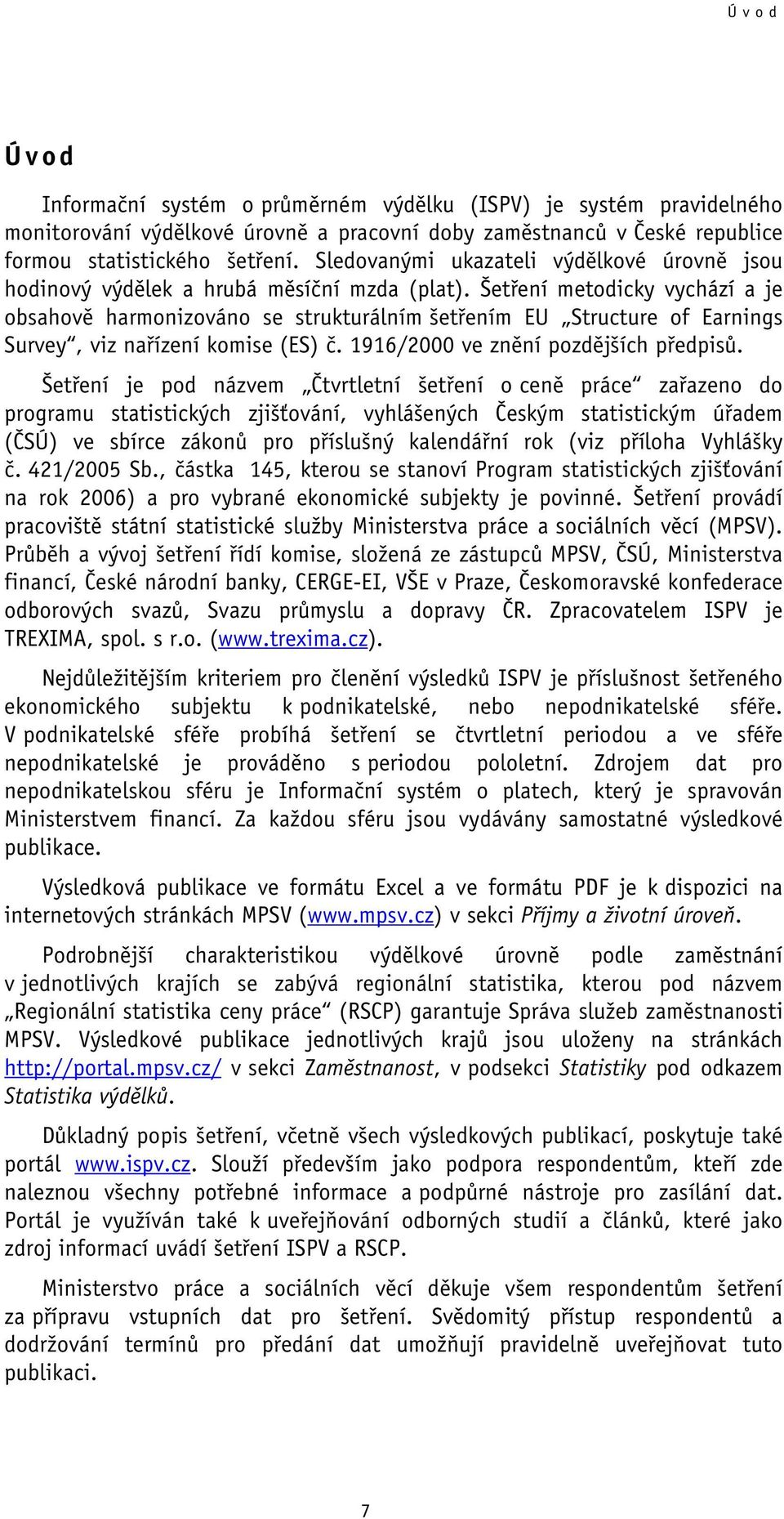 Šetření metodicky vychází a je obsahově harmonizováno se strukturálním šetřením EU Structure of Earnings Survey, viz nařízení komise (ES) č. 1916/2000 ve znění pozdějších předpisů.