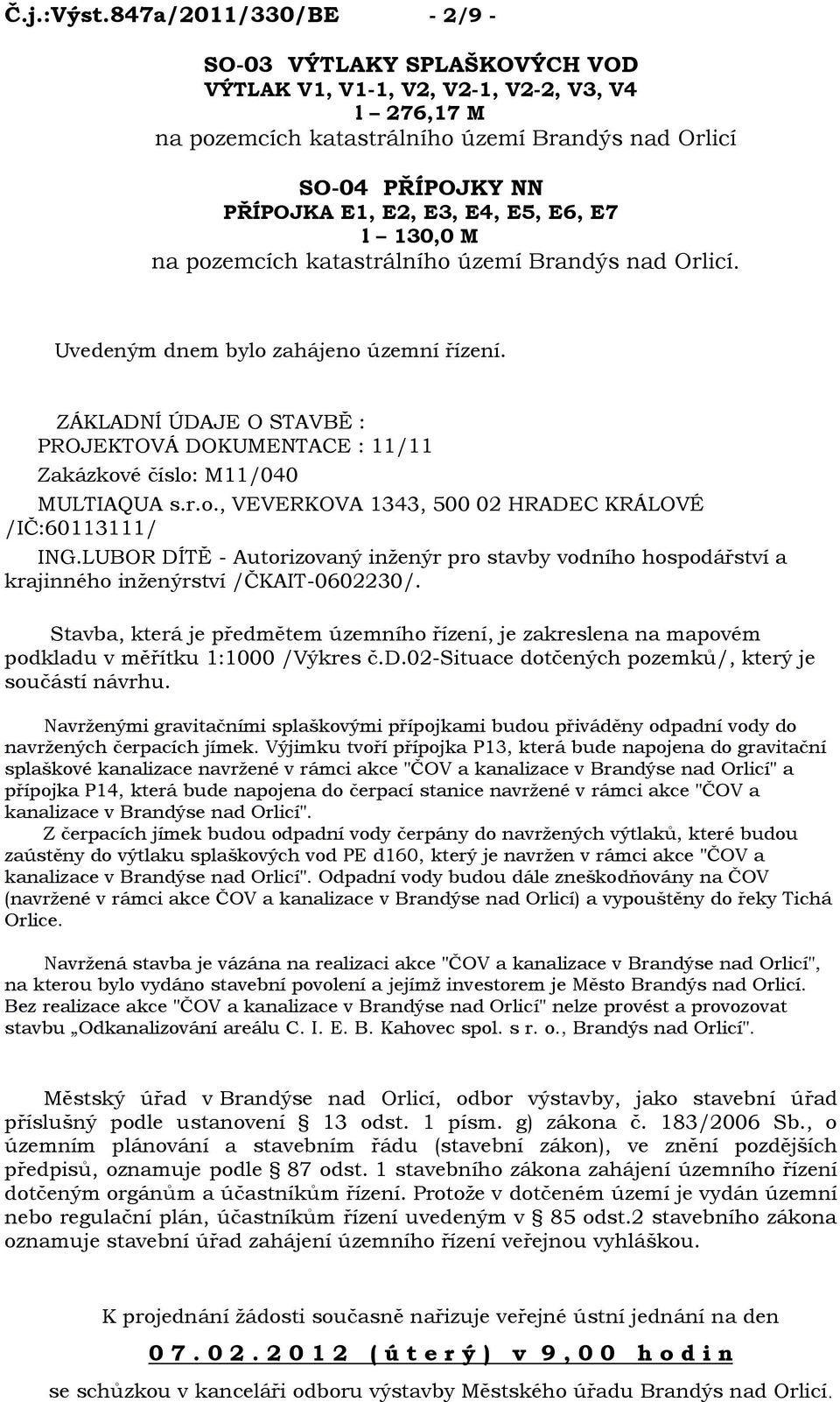 E4, E5, E6, E7 l 130,0 M na pozemcích katastrálního území Brandýs nad Orlicí. Uvedeným dnem bylo zahájeno územní řízení.