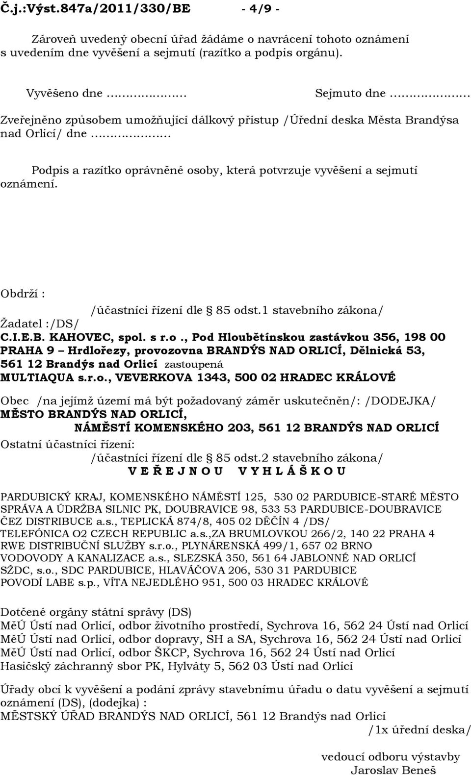 Obdrţí : /účastníci řízení dle 85 odst.1 stavebního zákona/ Ţadatel :/DS/ C.I.E.B. KAHOVEC, spol. s r.o., Pod Hloubětínskou zastávkou 356, 198 00 PRAHA 9 Hrdlořezy, provozovna BRANDÝS NAD ORLICÍ, Dělnická 53, 561 12 Brandýs nad Orlicí zastoupená MULTIAQUA s.