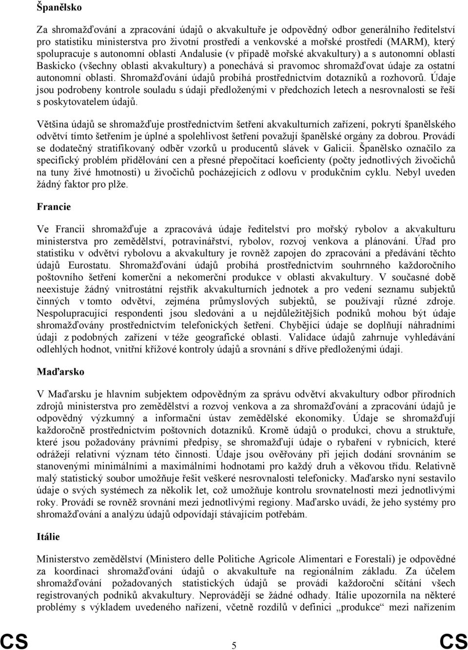 oblasti. Shromažďování údajů probíhá prostřednictvím dotazníků a rozhovorů.