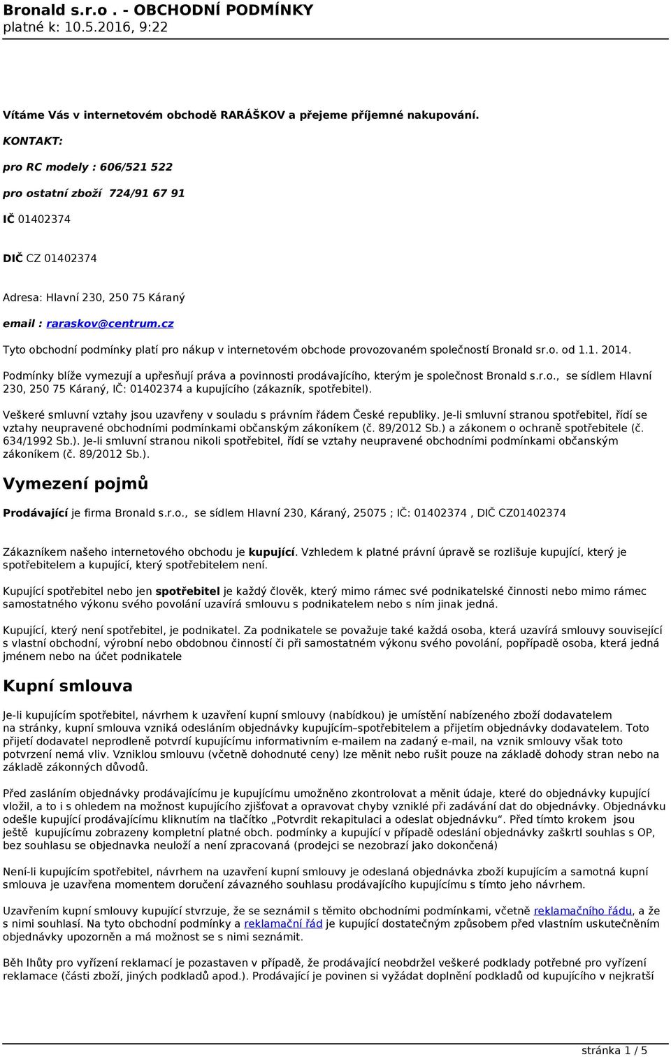 cz Tyto obchodní podmínky platí pro nákup v internetovém obchode provozovaném společností Bronald sr.o. od 1.1. 2014.