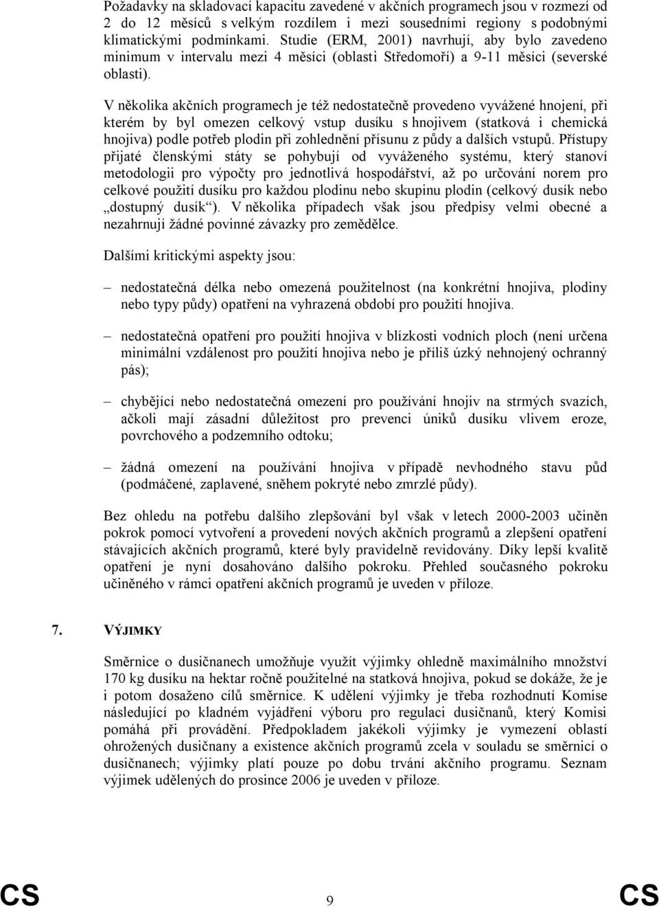 V několika akčních programech je též nedostatečně provedeno vyvážené hnojení, při kterém by byl omezen celkový vstup dusíku s hnojivem (statková i chemická hnojiva) podle potřeb plodin při zohlednění