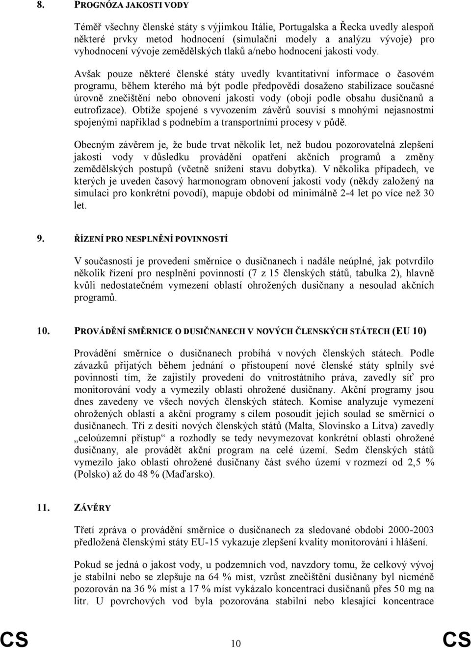 Avšak pouze některé členské státy uvedly kvantitativní informace o časovém programu, během kterého má být podle předpovědi dosaženo stabilizace současné úrovně znečištění nebo obnovení jakosti vody