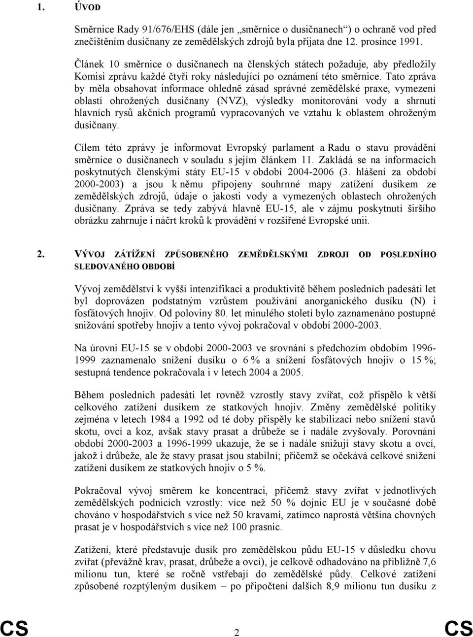 Tato zpráva by měla obsahovat informace ohledně zásad správné zemědělské praxe, vymezení oblastí ohrožených dusičnany (NVZ), výsledky monitorování vody a shrnutí hlavních rysů akčních programů