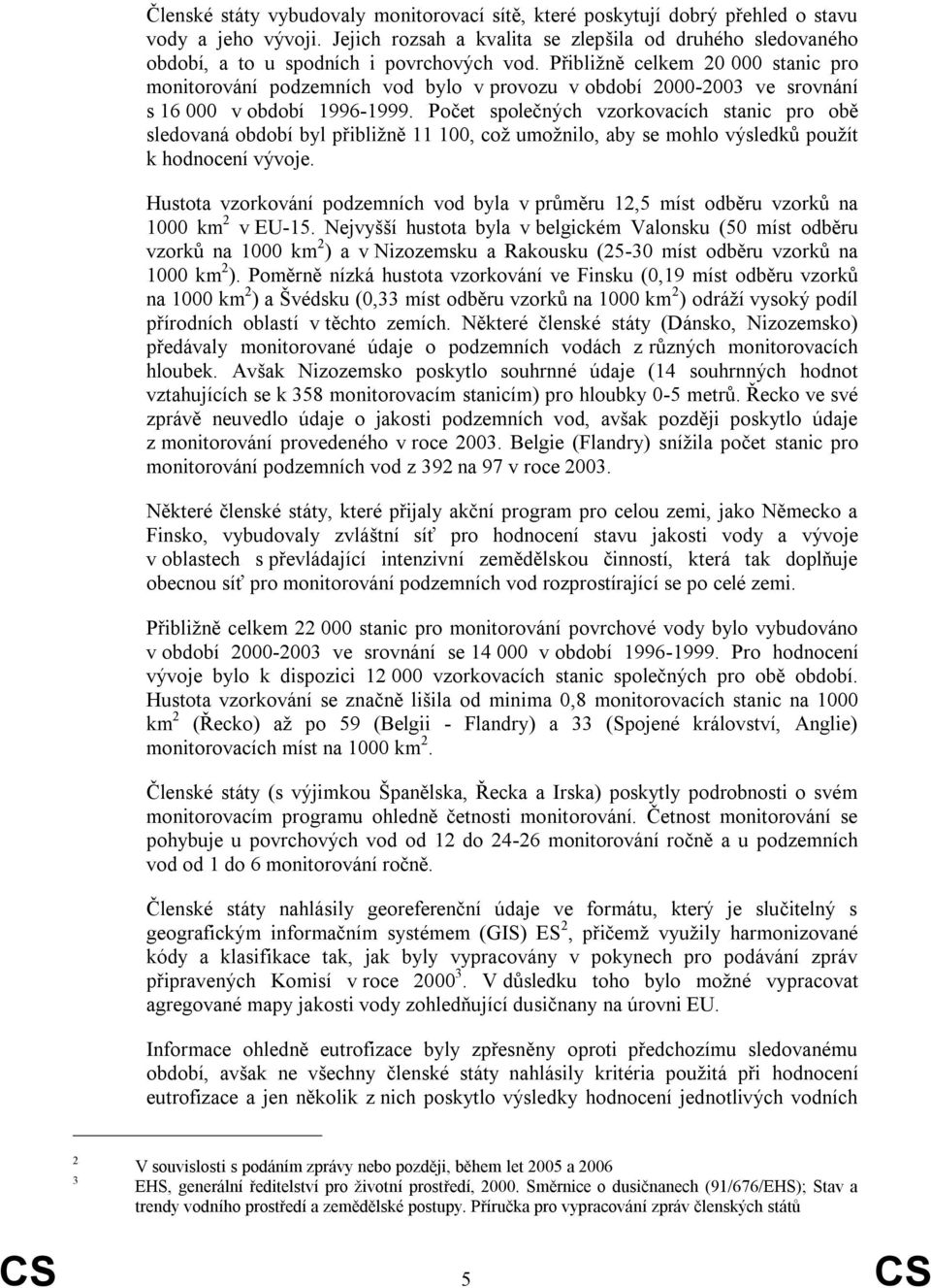 Přibližně celkem 20 000 stanic pro monitorování podzemních vod bylo v provozu v období 2000-2003 ve srovnání s 16 000 v období 1996-1999.