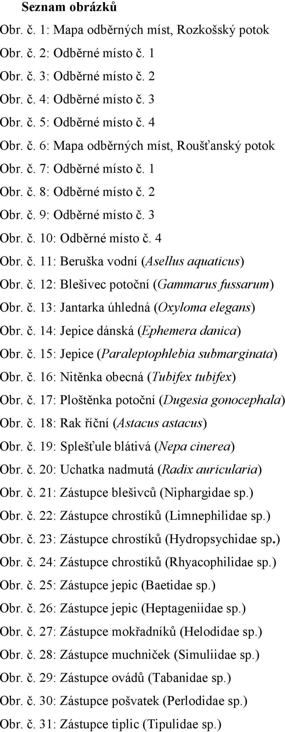 č. 13: Jantarka úhledná (Oxyloma elegans) Obr. č. 14: Jepice dánská (Ephemera danica) Obr. č. 15: Jepice (Paraleptophlebia submarginata) Obr. č. 16: Nitěnka obecná (Tubifex tubifex) Obr. č. 17: Ploštěnka potoční (Dugesia gonocephala) Obr.