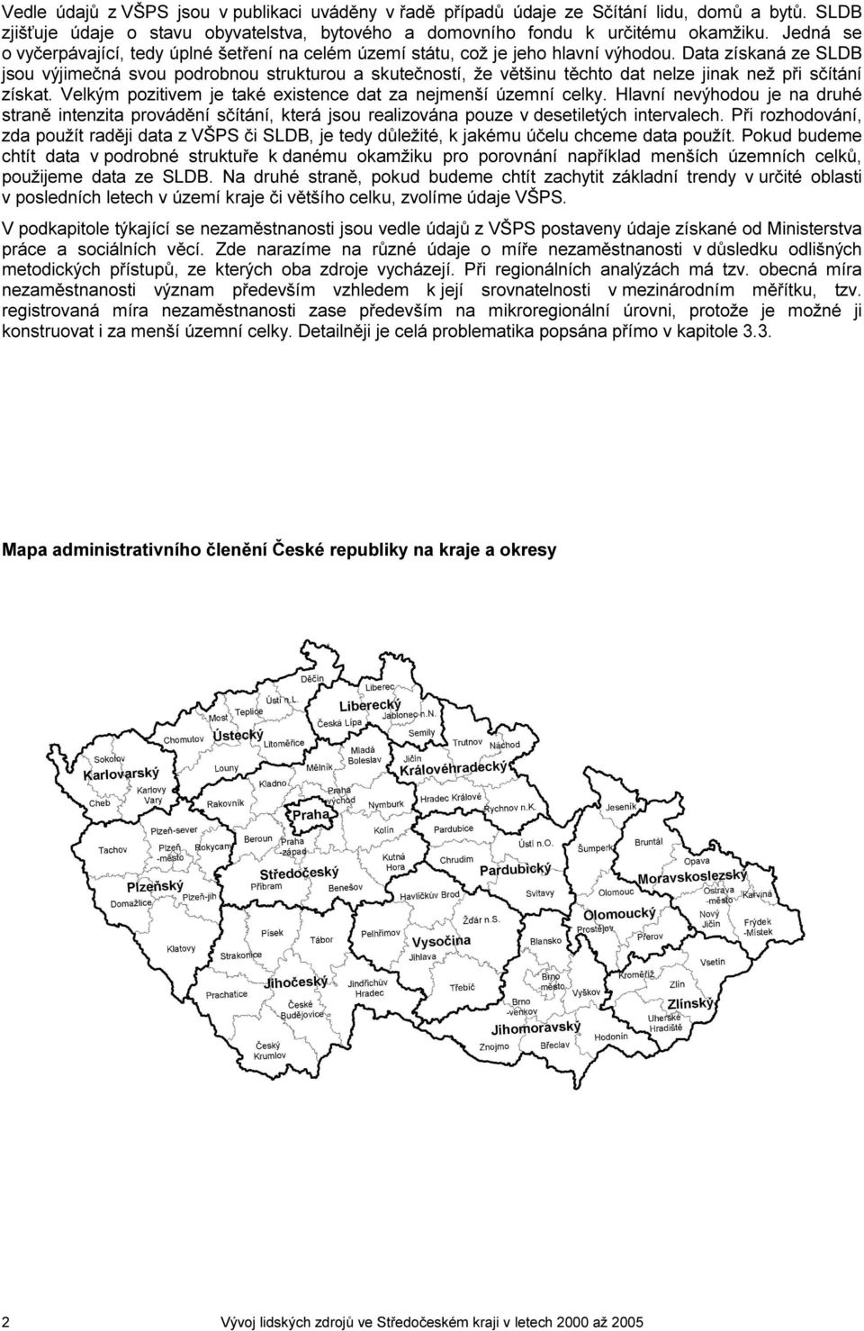 Data získaná ze SLDB jsou výjimečná svou podrobnou strukturou a skutečností, že většinu těchto dat nelze jinak než při sčítání získat. Velkým pozitivem je také existence dat za nejmenší územní celky.