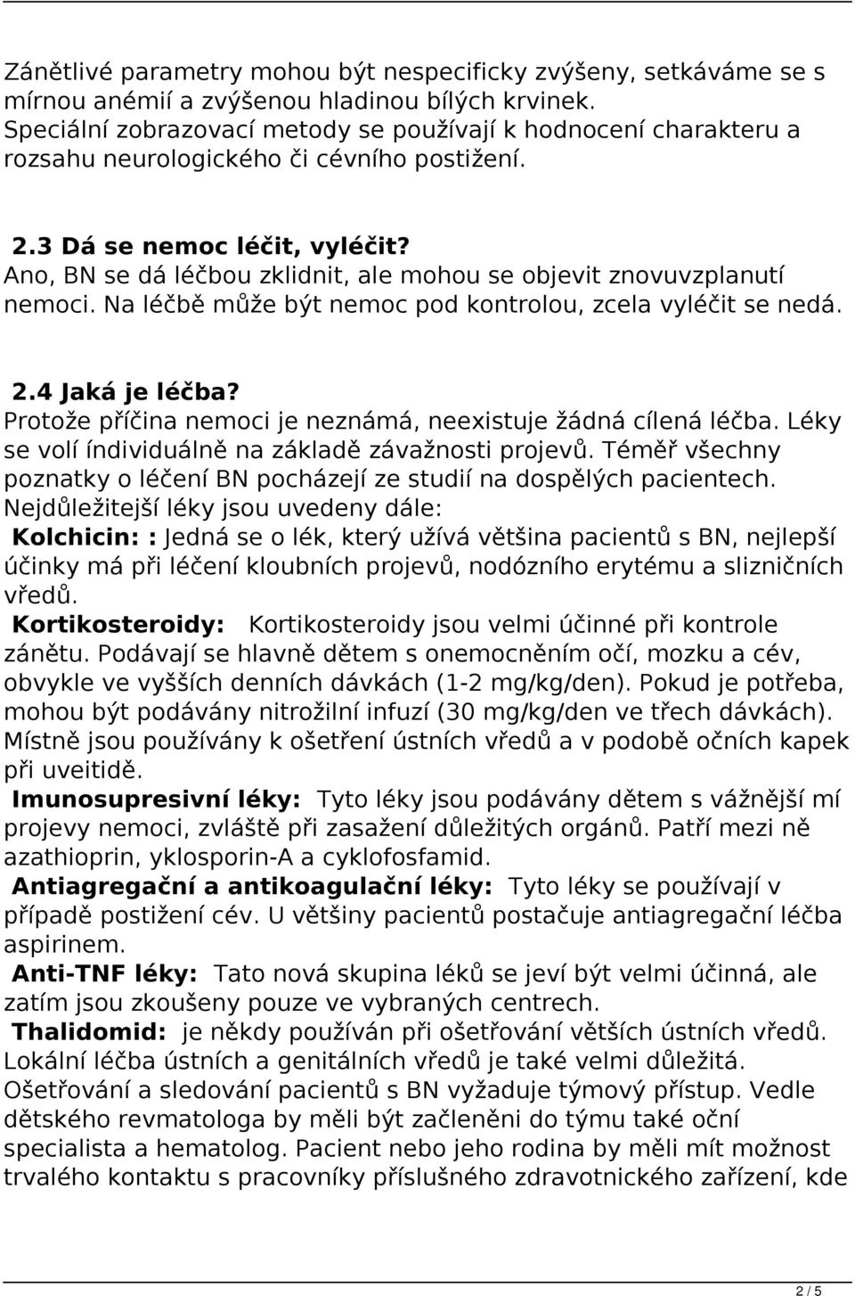 Ano, BN se dá léčbou zklidnit, ale mohou se objevit znovuvzplanutí nemoci. Na léčbě může být nemoc pod kontrolou, zcela vyléčit se nedá. 2.4 Jaká je léčba?