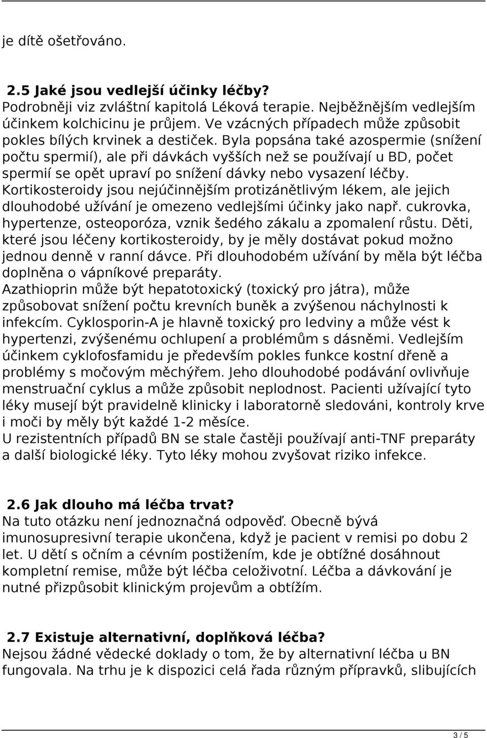 Byla popsána také azospermie (snížení počtu spermií), ale při dávkách vyšších než se používají u BD, počet spermií se opět upraví po snížení dávky nebo vysazení léčby.