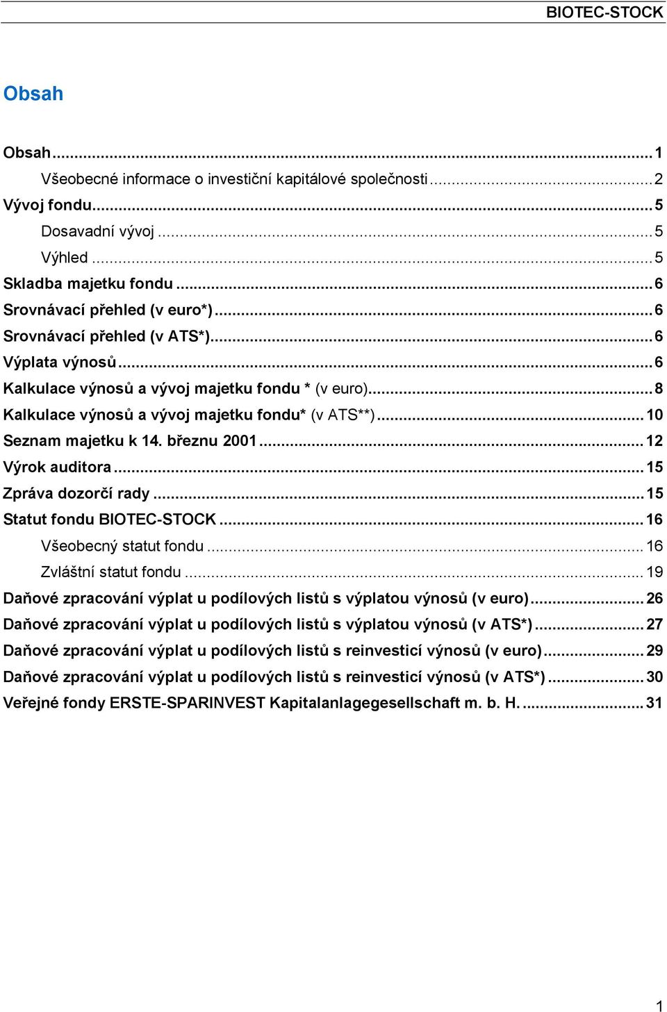 ..12 Výrok auditora...15 Zpráva dozorčí rady...15 Statut fondu BIOTEC-STOCK...16 Všeobecný statut fondu...16 Zvláštní statut fondu.