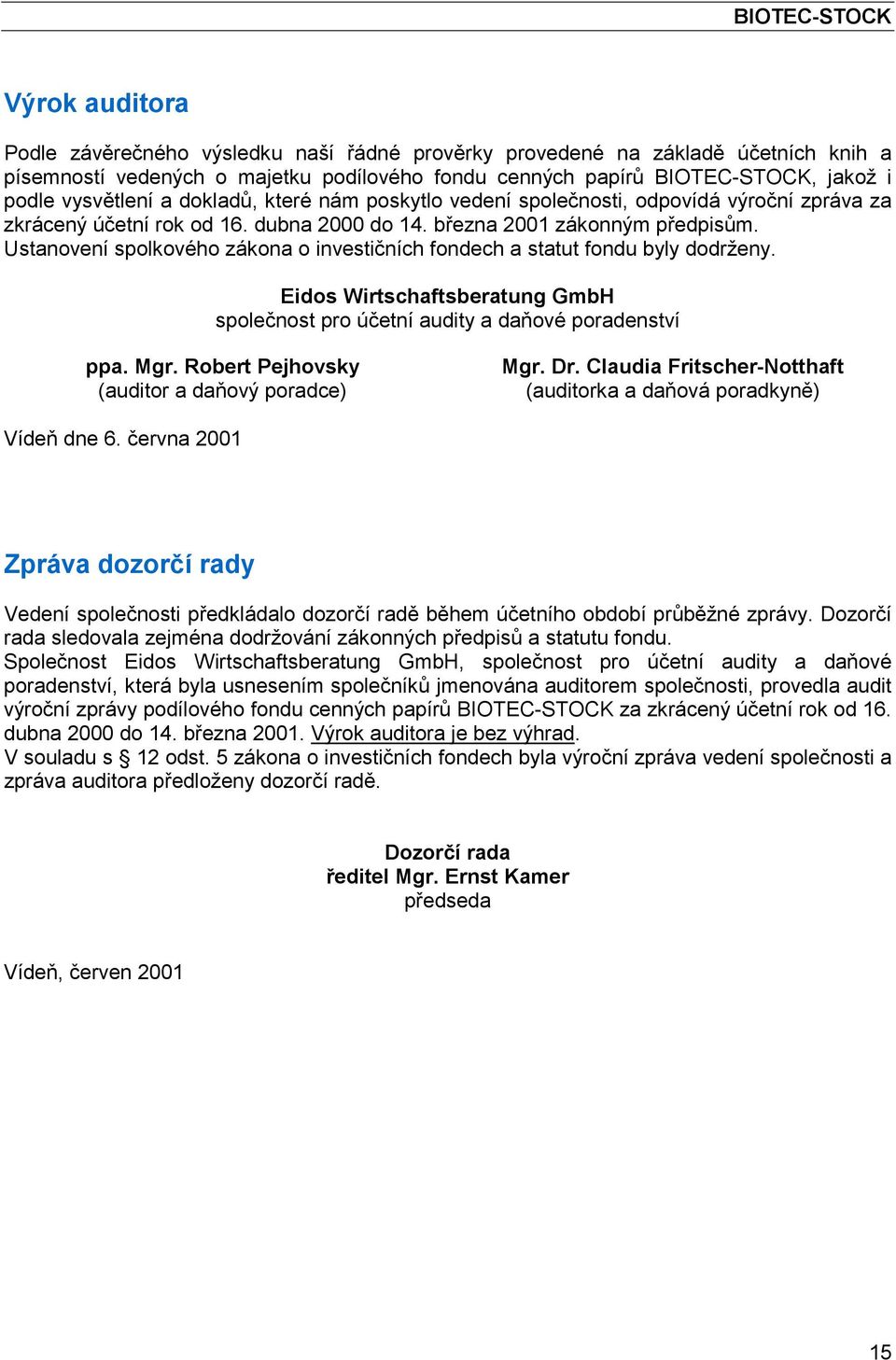 Ustanovení spolkového zákona o investičních fondech a statut fondu byly dodrženy. Eidos Wirtschaftsberatung GmbH společnost pro účetní audity a daňové poradenství ppa. Mgr.