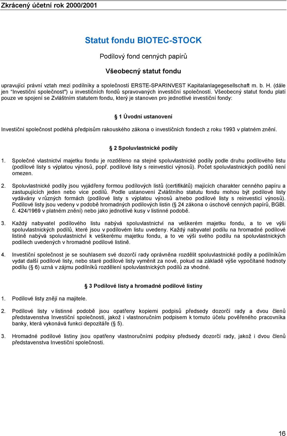 Všeobecný statut fondu platí pouze ve spojení se Zvláštním statutem fondu, který je stanoven pro jednotlivé investiční fondy: 1 Úvodní ustanovení Investiční společnost podléhá předpisům rakouského