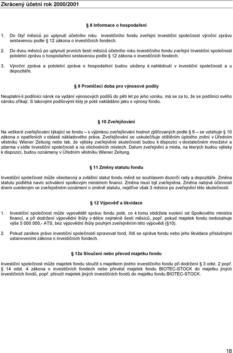 Do dvou měsíců po uplynutí prvních šesti měsíců účetního roku investičního fondu zveřejní Investiční společnost pololetní zprávu o hospodaření sestavenou podle 12 zákona o investičních fondech. 3.