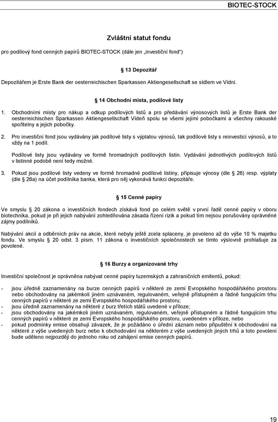 Obchodními místy pro nákup a odkup podílových listů a pro předávání výnosových listů je Erste Bank der oesterreichischen Sparkassen Aktiengesellschaft Vídeň spolu se všemi jejími pobočkami a všechny