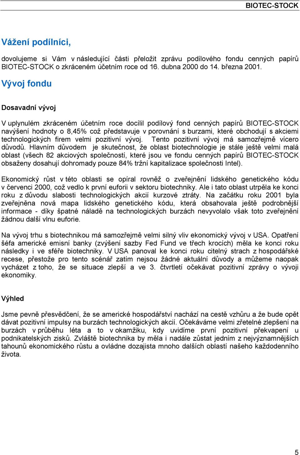 akciemi technologických firem velmi pozitivní vývoj. Tento pozitivní vývoj má samozřejmě vícero důvodů.