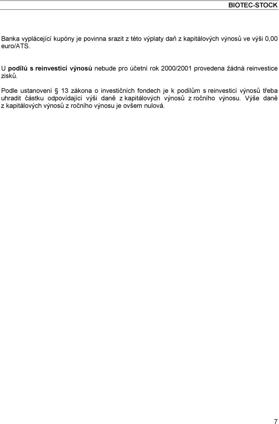 Podle ustanovení 13 zákona o investičních fondech je k podílům s reinvesticí výnosů třeba uhradit částku