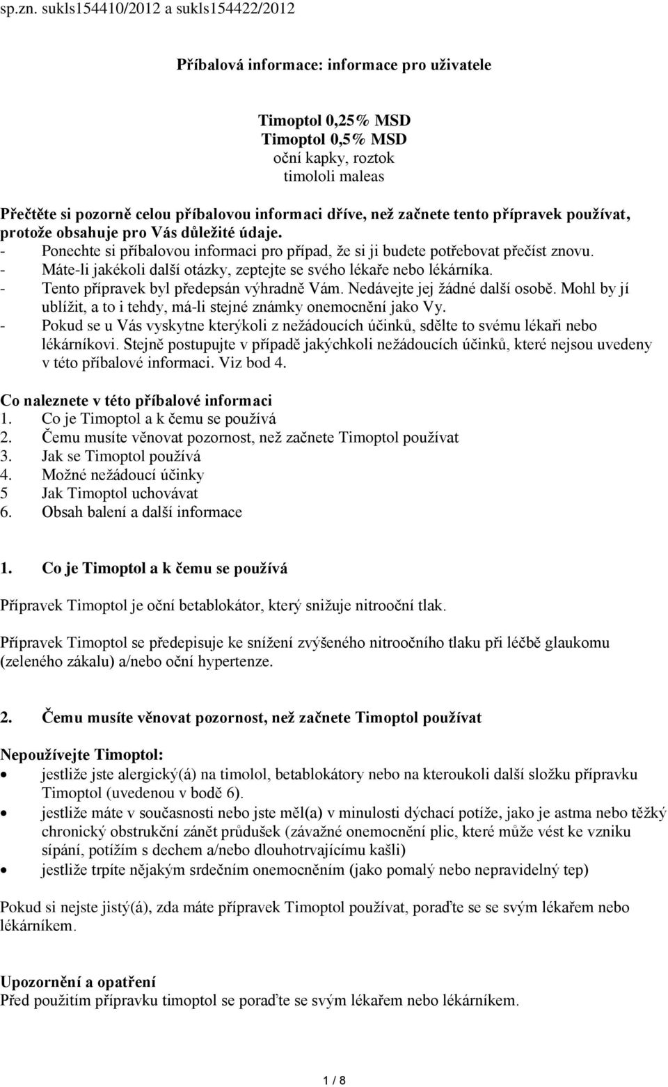 dříve, než začnete tento přípravek používat, protože obsahuje pro Vás důležité údaje. - Ponechte si příbalovou informaci pro případ, že si ji budete potřebovat přečíst znovu.