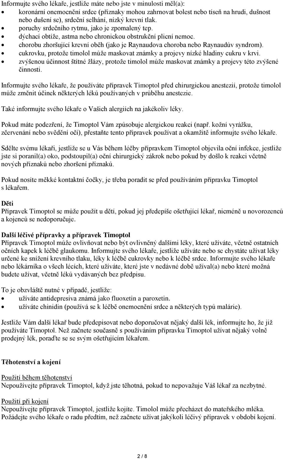 chorobu zhoršující krevní oběh (jako je Raynaudova choroba nebo Raynaudův syndrom). cukrovku, protože timolol může maskovat známky a projevy nízké hladiny cukru v krvi.