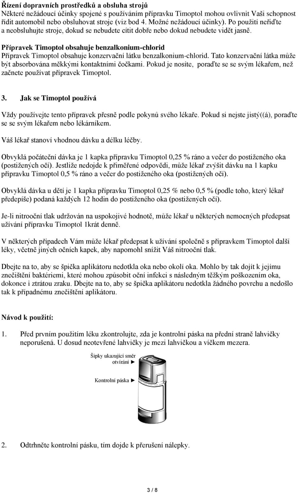 Přípravek Timoptol obsahuje benzalkonium-chlorid Přípravek Timoptol obsahuje konzervační látku benzalkonium-chlorid. Tato konzervační látka může být absorbována měkkými kontaktními čočkami.