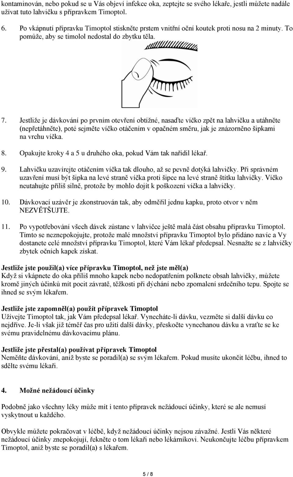 Jestliže je dávkování po prvním otevření obtížné, nasaďte víčko zpět na lahvičku a utáhněte (nepřetáhněte), poté sejměte víčko otáčením v opačném směru, jak je znázorněno šipkami na vrchu víčka. 8.