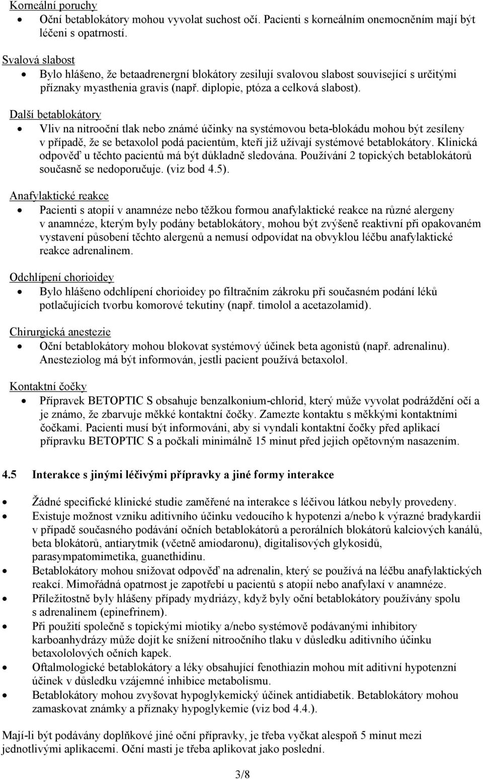 Další betablokátory Vliv na nitrooční tlak nebo známé účinky na systémovou beta-blokádu mohou být zesíleny v případě, že se betaxolol podá pacientům, kteří již užívají systémové betablokátory.