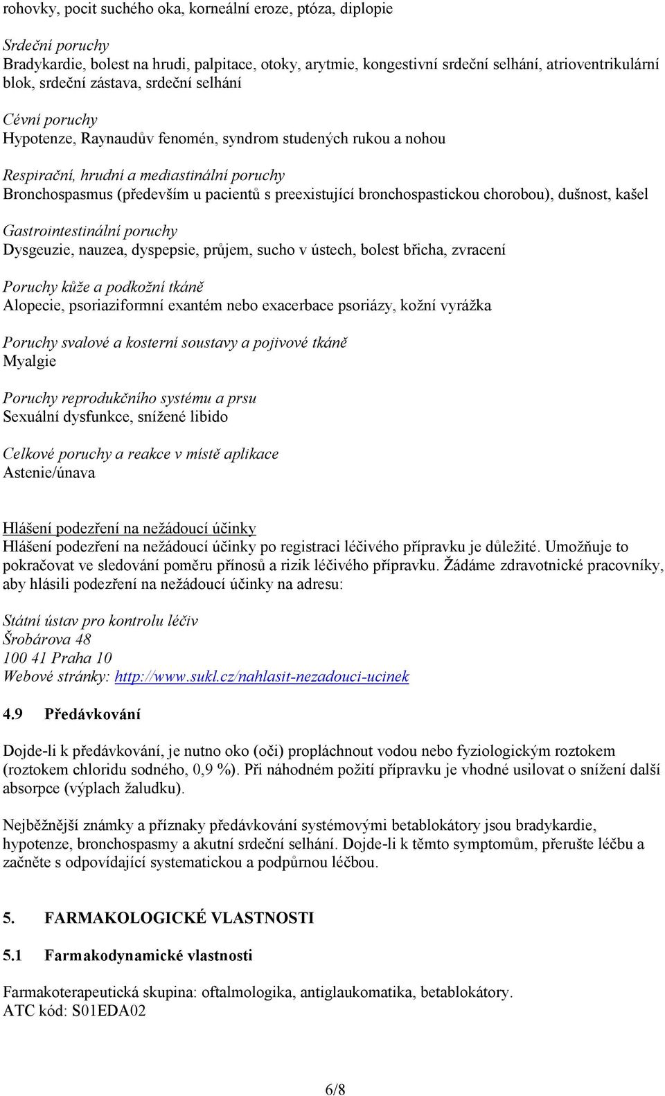 bronchospastickou chorobou), dušnost, kašel Gastrointestinální poruchy Dysgeuzie, nauzea, dyspepsie, průjem, sucho v ústech, bolest břicha, zvracení Poruchy kůže a podkožní tkáně Alopecie,