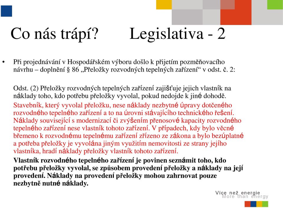 Stavebník, který vyvolal přeložku, nese náklady nezbytné úpravy dotčeného rozvodného tepelného zařízení a to na úrovni stávajícího technického řešení.