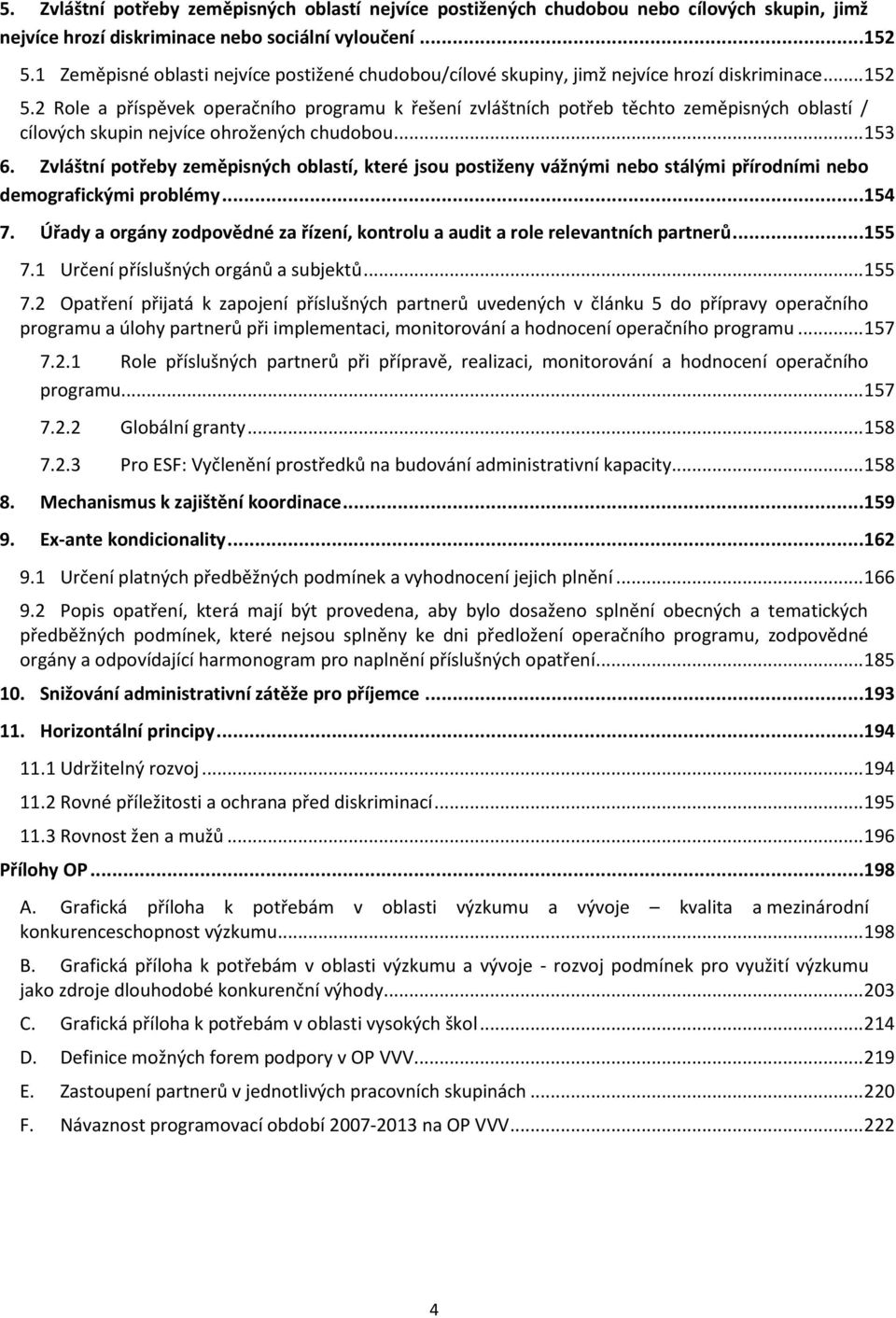 2 Role a příspěvek operačního programu k řešení zvláštních potřeb těchto zeměpisných oblastí / cílových skupin nejvíce ohrožených chudobou... 153 6.