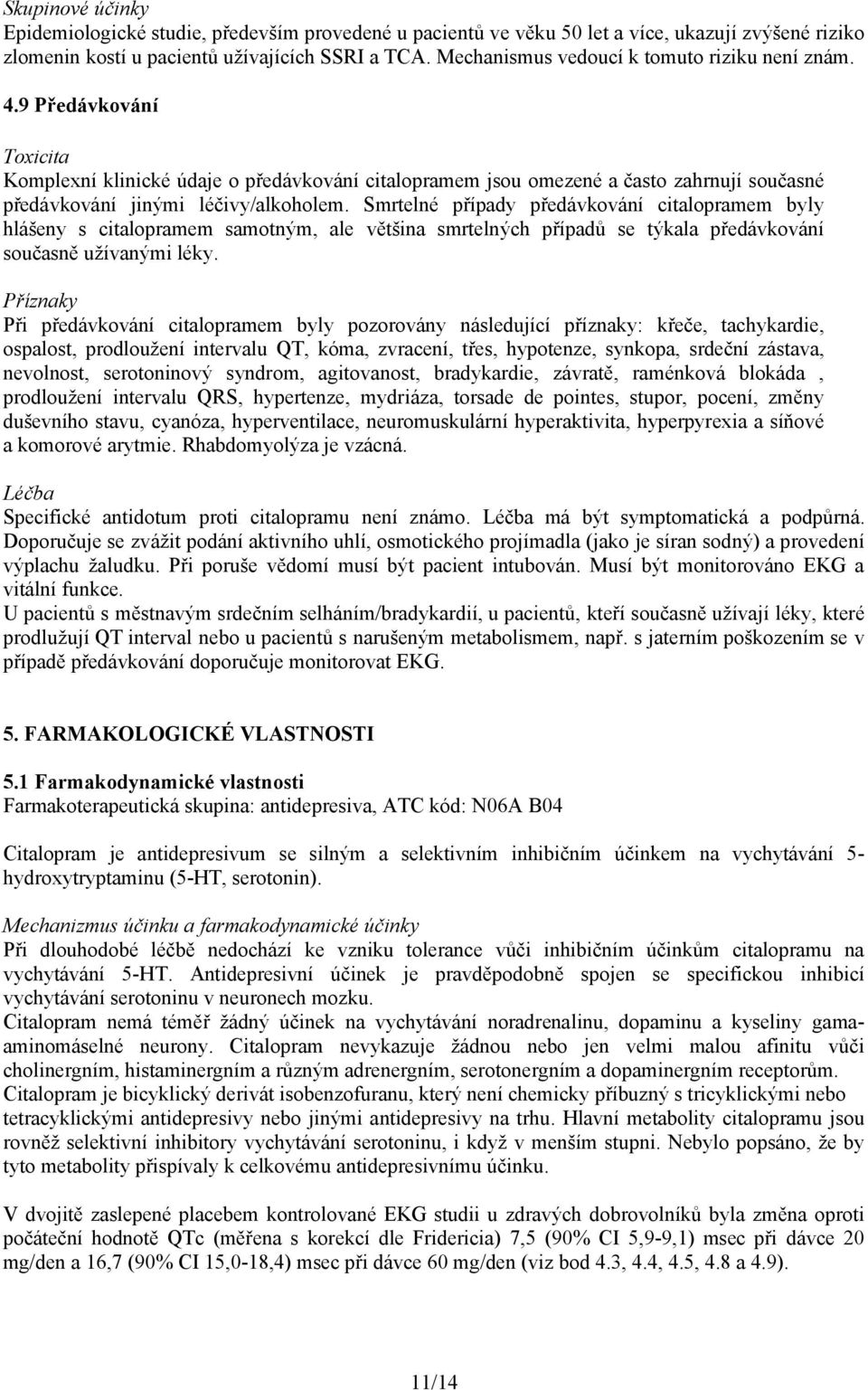 9 Předávkování Toxicita Komplexní klinické údaje o předávkování citalopramem jsou omezené a často zahrnují současné předávkování jinými léčivy/alkoholem.