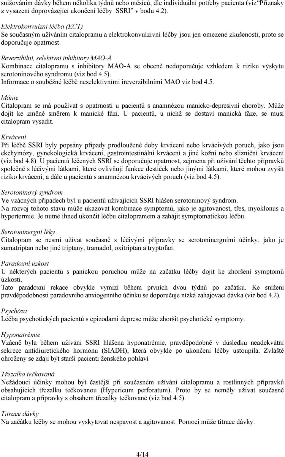 Reverzibilní, selektivní inhibitory MAO-A Kombinace citalopramu s inhibitory MAO-A se obecně nedoporučuje vzhledem k riziku výskytu serotoninového syndromu (viz bod 4.5).