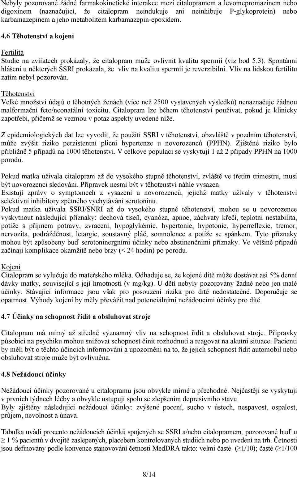 Spontánní hlášení u některých SSRI prokázala, že vliv na kvalitu spermií je reverzibilní. Vliv na lidskou fertilitu zatím nebyl pozorován.