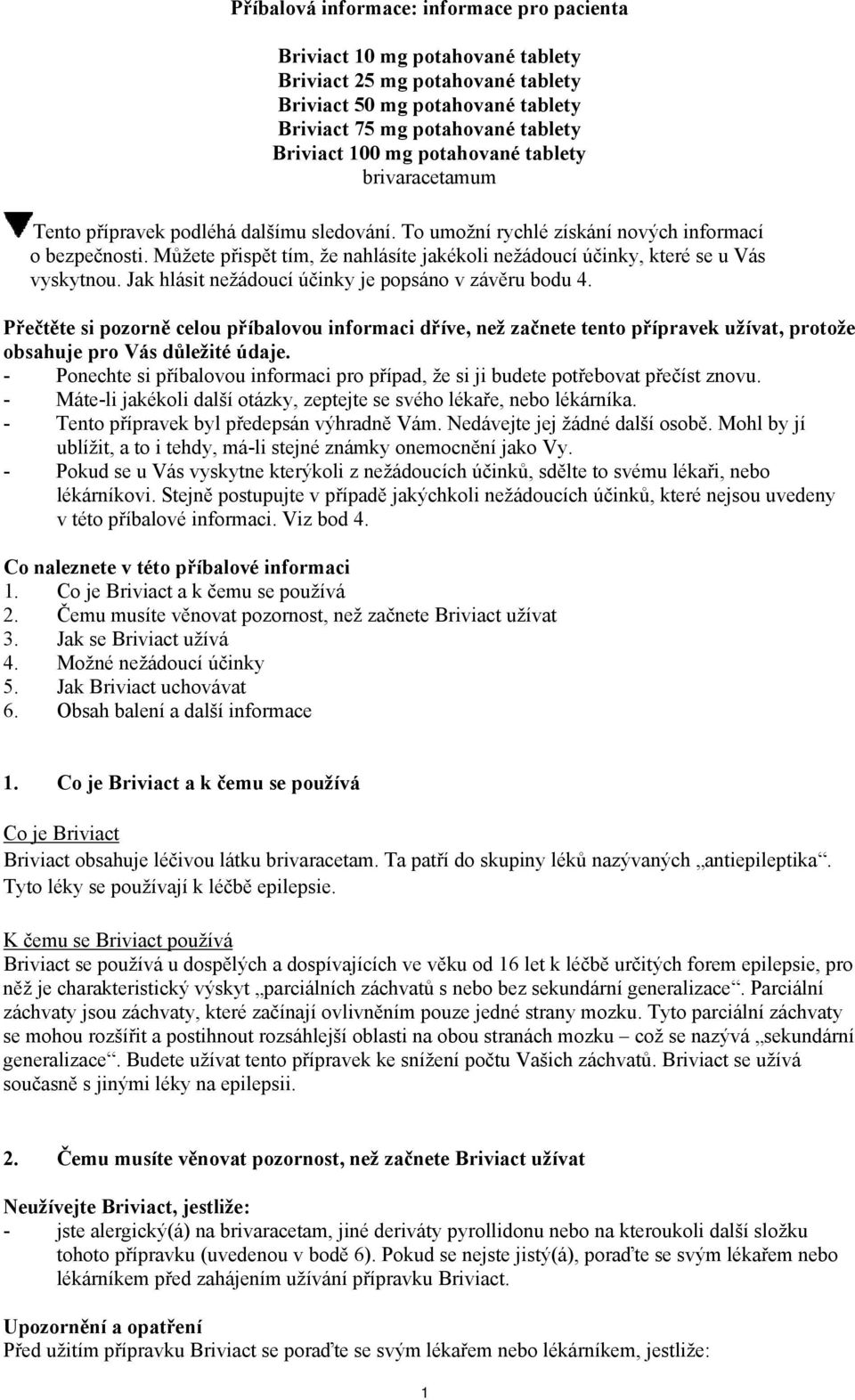 Můžete přispět tím, že nahlásíte jakékoli nežádoucí účinky, které se u Vás vyskytnou. Jak hlásit nežádoucí účinky je popsáno v závěru bodu 4.