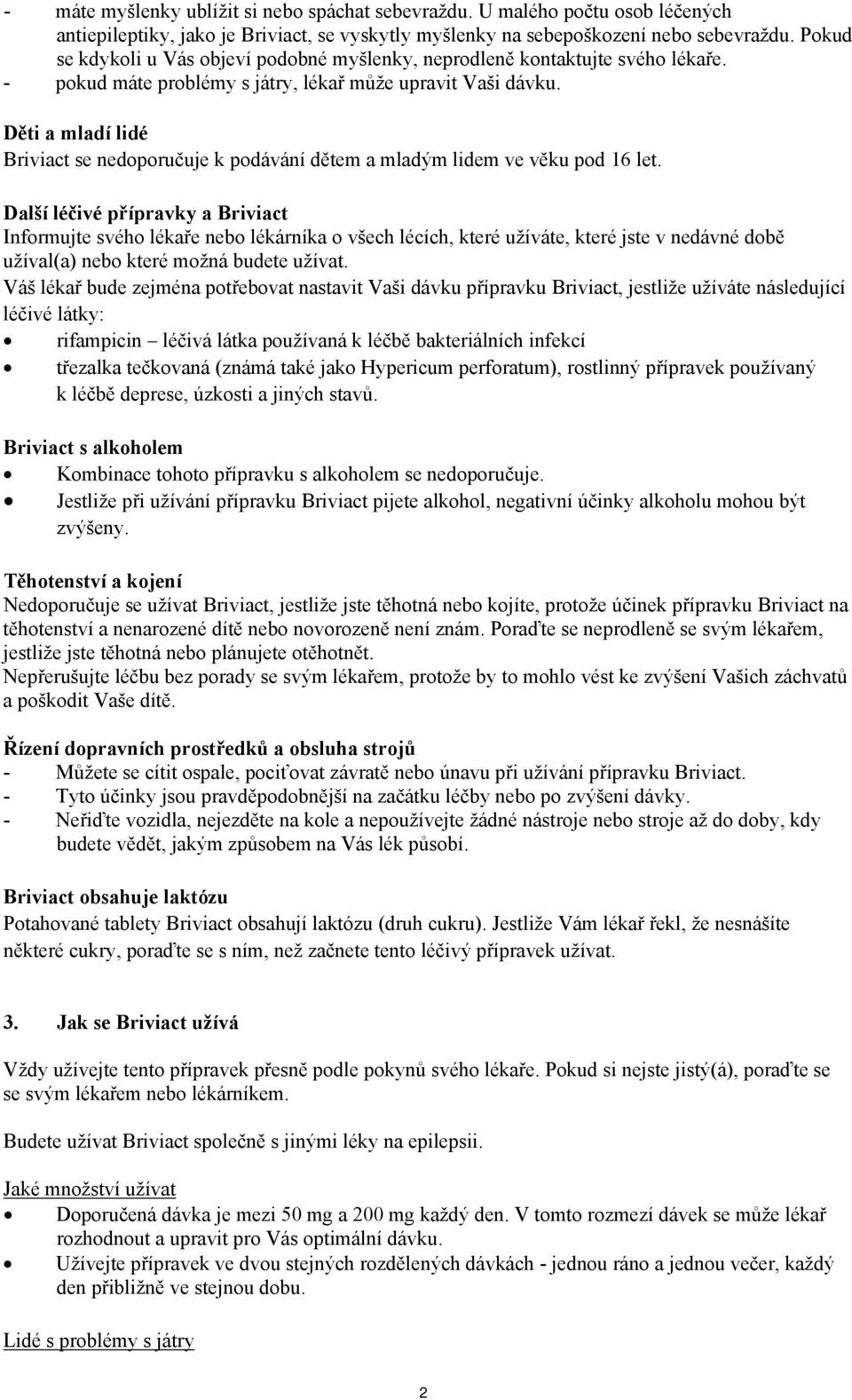 Děti a mladí lidé Briviact se nedoporučuje k podávání dětem a mladým lidem ve věku pod 16 let.
