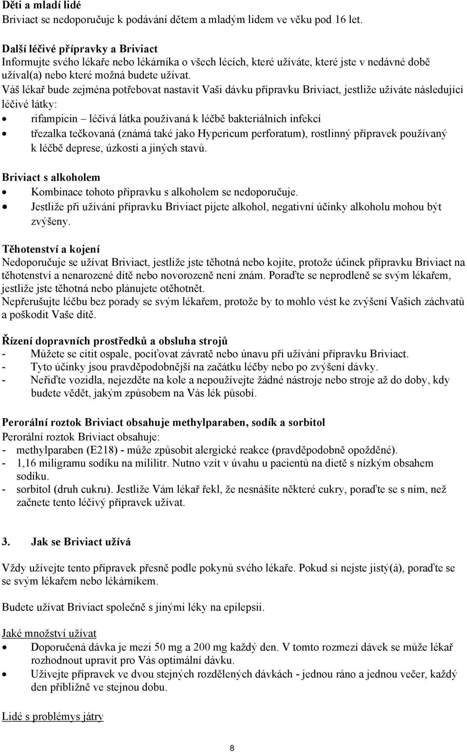 Váš lékař bude zejména potřebovat nastavit Vaši dávku přípravku Briviact, jestliže užíváte následující léčivé látky: rifampicin léčivá látka používaná k léčbě bakteriálních infekcí třezalka tečkovaná