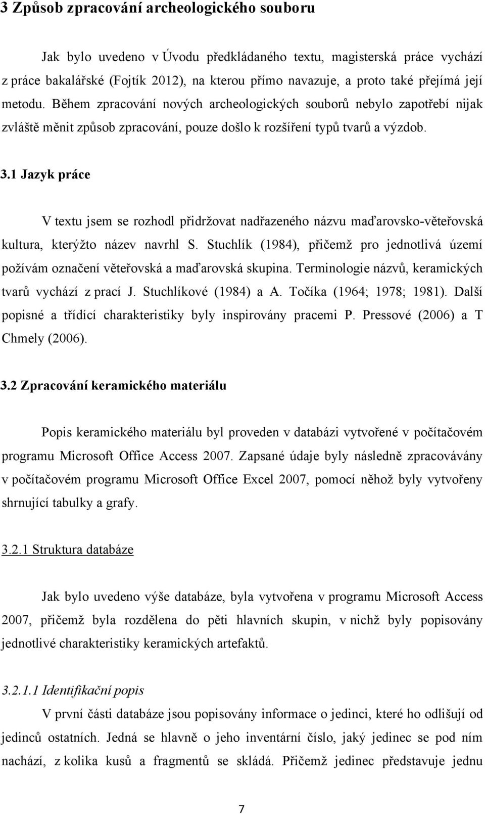 1 Jazyk práce V textu jsem se rozhodl přidrţovat nadřazeného názvu maďarovsko-věteřovská kultura, kterýţto název navrhl S.