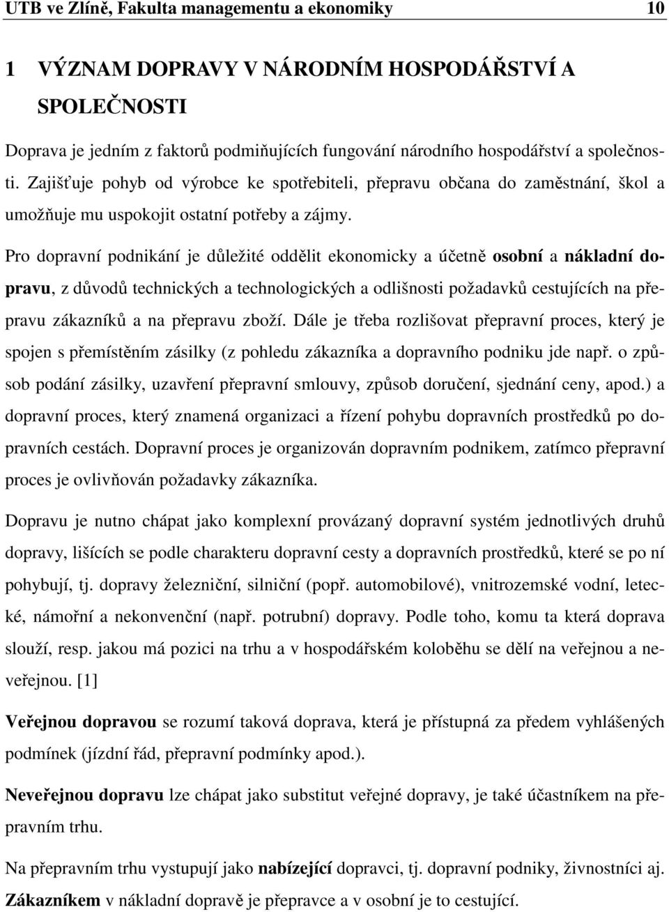 Pro dopravní podnikání je důležité oddělit ekonomicky a účetně osobní a nákladní dopravu, z důvodů technických a technologických a odlišnosti požadavků cestujících na přepravu zákazníků a na přepravu