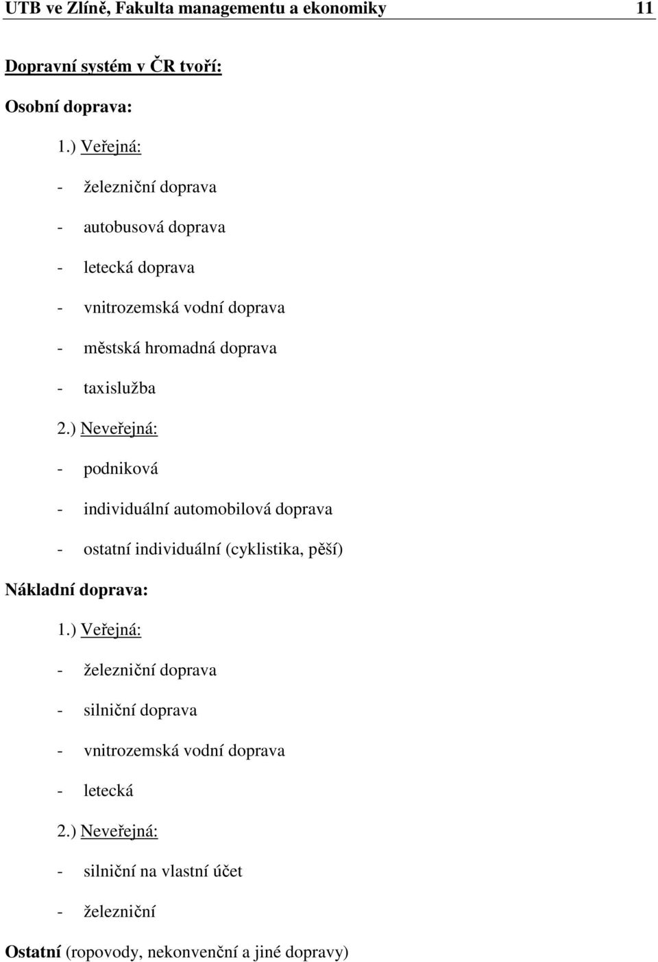 taxislužba 2.) Neveřejná: - podniková - individuální automobilová doprava - ostatní individuální (cyklistika, pěší) Nákladní doprava: 1.