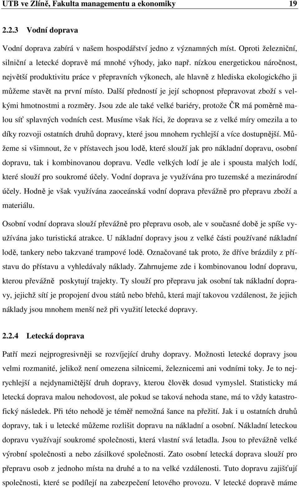 nízkou energetickou náročnost, největší produktivitu práce v přepravních výkonech, ale hlavně z hlediska ekologického ji můžeme stavět na první místo.