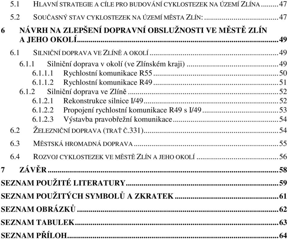 ..52 6.1.2.1 Rekonstrukce silnice I/49...52 6.1.2.2 Propojení rychlostní komunikace R49 s I/49...53 6.1.2.3 Výstavba pravobřežní komunikace...54 6.2 ŽELEZNIČNÍ DOPRAVA (TRAŤ Č.331)...54 6.3 MĚSTSKÁ HROMADNÁ DOPRAVA.