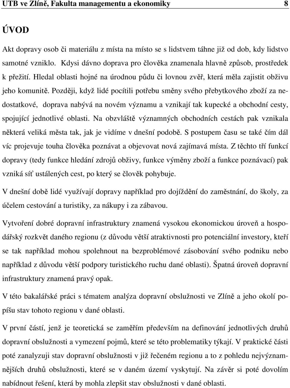 Později, když lidé pocítili potřebu směny svého přebytkového zboží za nedostatkové, doprava nabývá na novém významu a vznikají tak kupecké a obchodní cesty, spojující jednotlivé oblasti.
