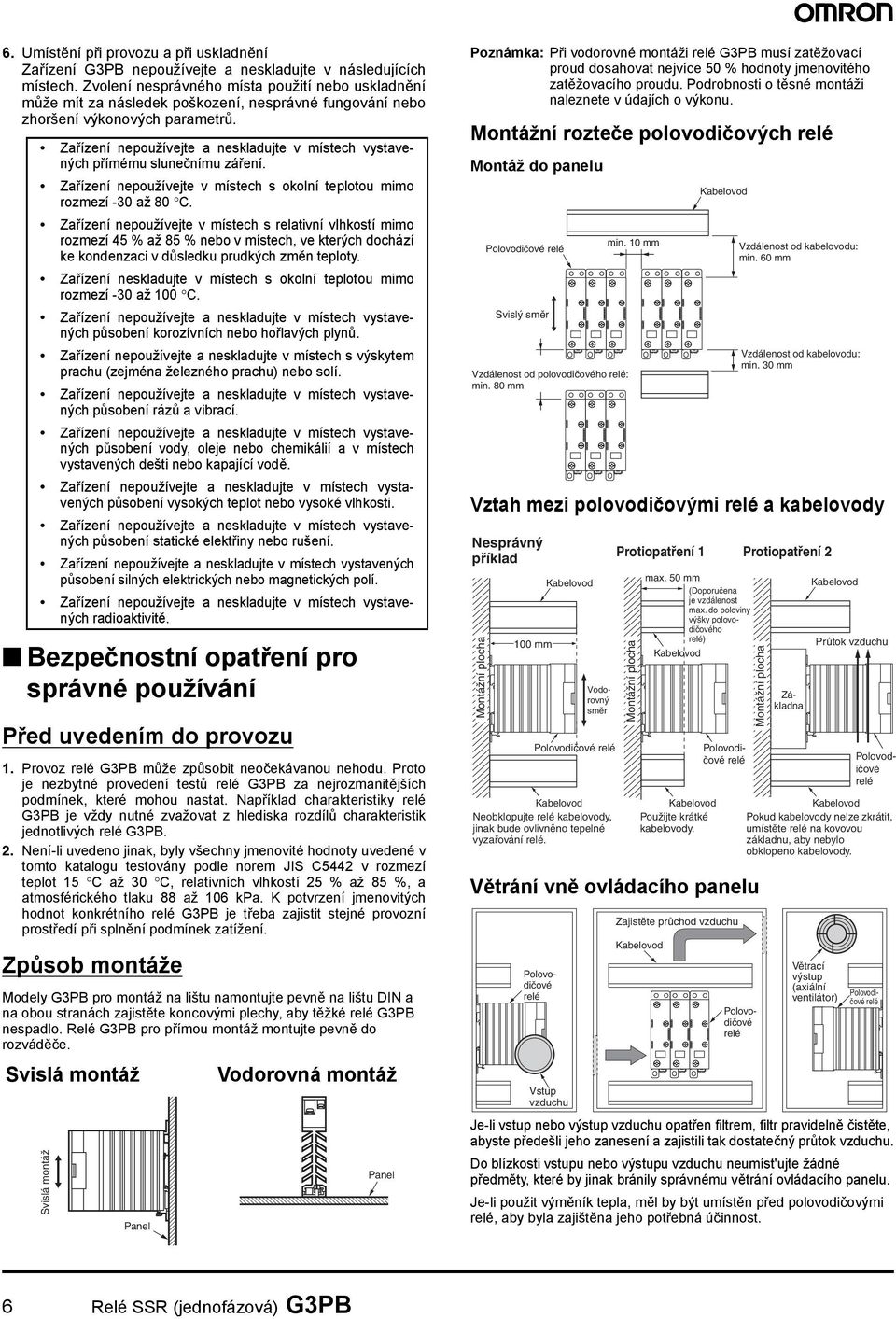 Zařízení nepoužívejte v místech s okolní teplotou mimo rozmezí -3 až 8 C.